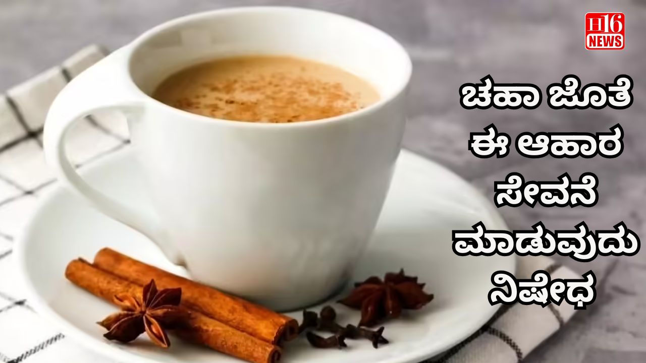 ಚಹಾ ಜೊತೆ ಈ ಆಹಾರ ಸೇವನೆ ಮಾಡುವುದು ನಿಷೇಧ