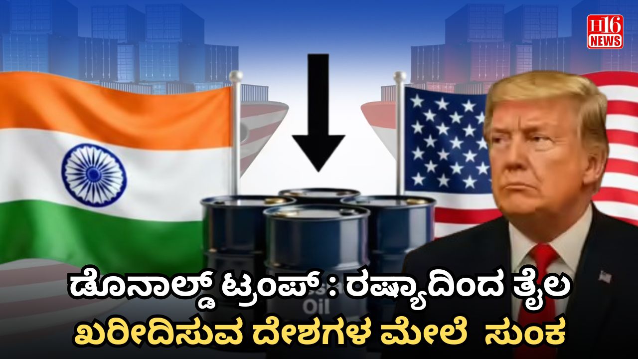 ಡೊನಾಲ್ಡ್ ಟ್ರಂಪ್ : ರಷ್ಯಾದಿಂದ ತೈಲ ಖರೀದಿಸುವ ದೇಶಗಳ ಮೇಲೆ  ಸುಂಕ