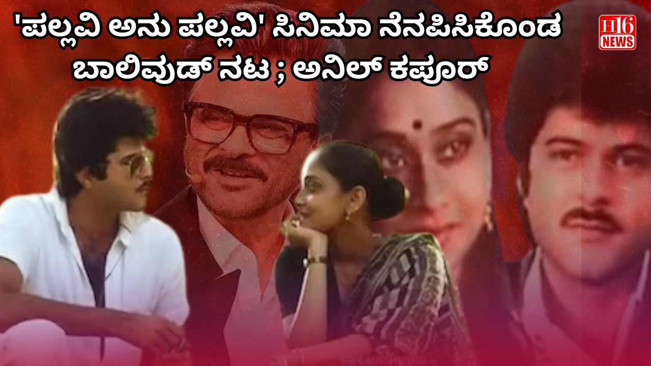 'ಪಲ್ಲವಿ ಅನು ಪಲ್ಲವಿ' ಸಿನಿಮಾ ನೆನಪಿಸಿಕೊಂಡ ಬಾಲಿವುಡ್ ನಟ ; ಅನಿಲ್ ಕಪೂರ್