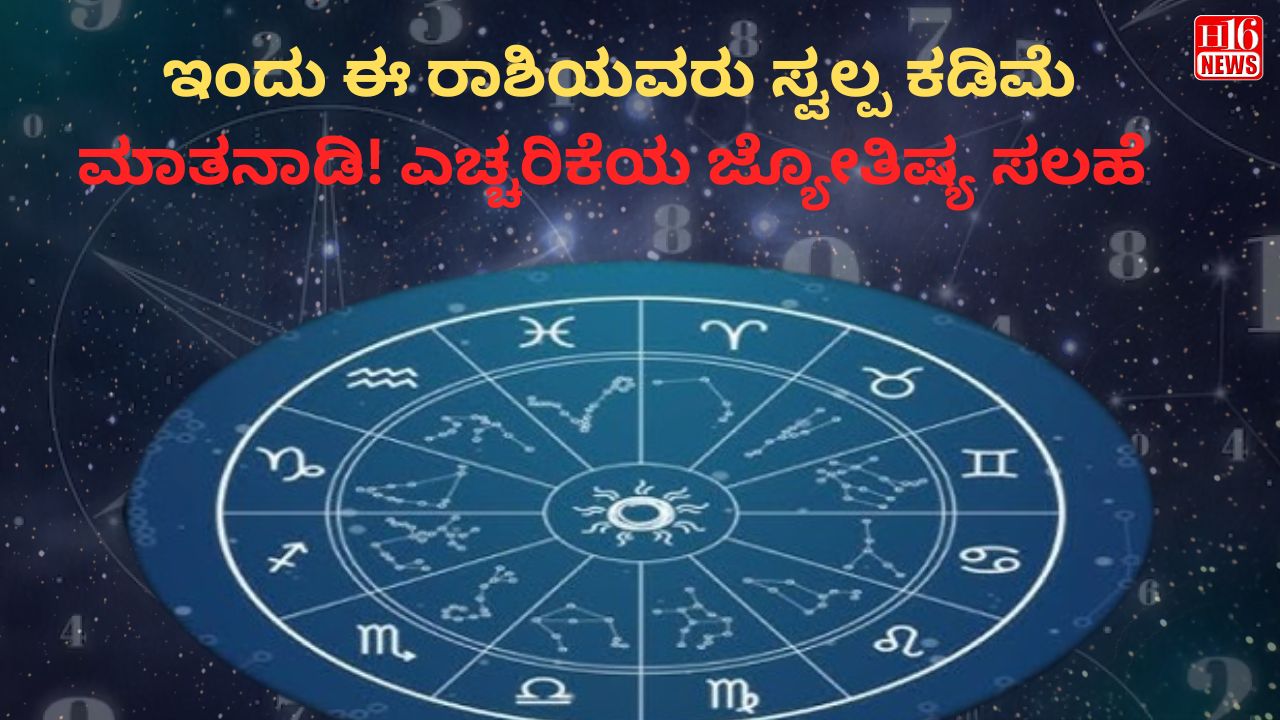 ಇಂದು ಈ ರಾಶಿಯವರು ಸ್ವಲ್ಪ ಕಡಿಮೆ ಮಾತನಾಡಿ!  ಎಚ್ಚರಿಕೆಯ ಜ್ಯೋತಿಷ್ಯ ಸಲಹೆ
