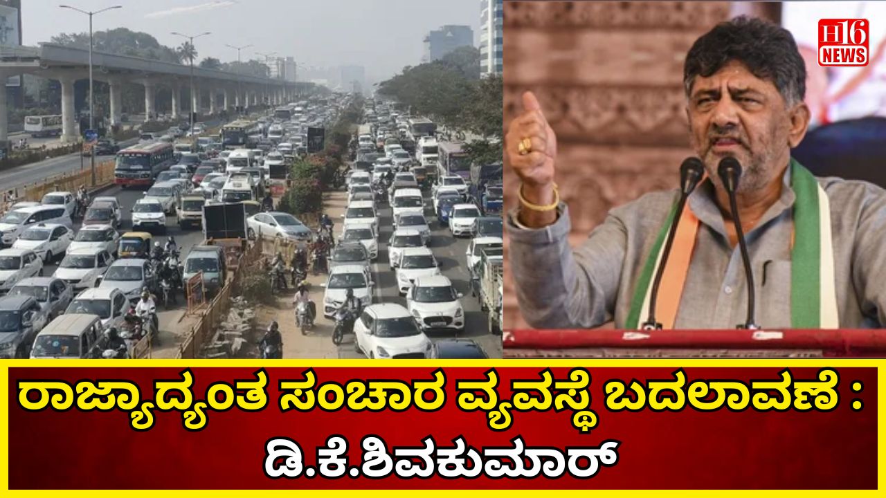 ರಾಜ್ಯಾದ್ಯಂತ ಸಂಚಾರ ವ್ಯವಸ್ಥೆ ಬದಲಾವಣೆ : ಡಿ.ಕೆ.ಶಿವಕುಮಾರ್