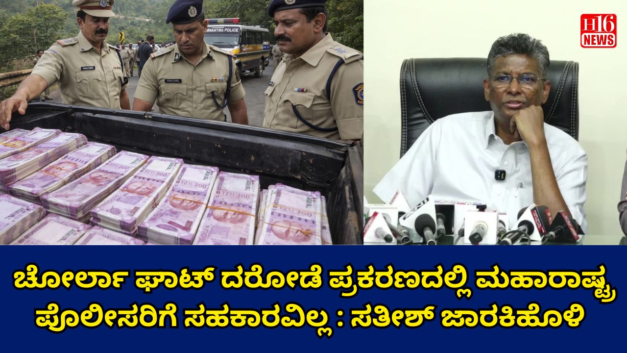 ಚೋರ್ಲಾ ಘಾಟ್ ದರೋಡೆ ಪ್ರಕರಣದಲ್ಲಿ ಮಹಾರಾಷ್ಟ್ರ ಪೊಲೀಸರಿಗೆ ಸಹಕಾರವಿಲ್ಲ : ಸತೀಶ್ ಜಾರಕಿಹೊಳಿ