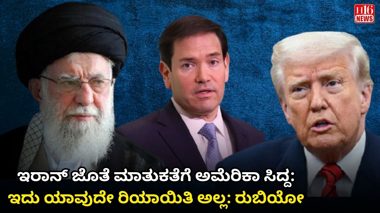 ಇರಾನ್ ಜೊತೆ ಮಾತುಕತೆಗೆ ಅಮೆರಿಕಾ ಸಿದ್ದ: ಇದು ಯಾವುದೇ ರಿಯಾಯಿತಿ ಅಲ್ಲ: ರುಬಿಯೋ