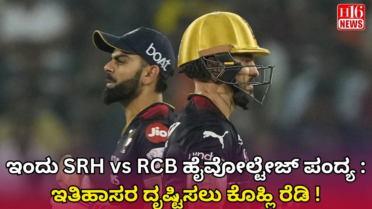 ಇಂದು SRH vs RCB ಹೈವೋಲ್ಟೇಜ್ ಪಂದ್ಯ : ಇತಿಹಾಸರ ದೃಷ್ಟಿಸಲು ಕೊಹ್ಲಿ ರೆಡಿ !